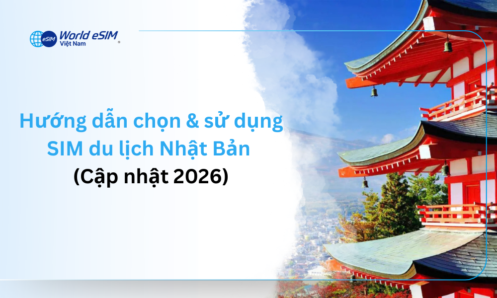 Hướng dẫn chọn & sử dụng SIM du lịch Nhật Bản (cập nhật 2026)